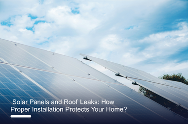  Solar Panels and Roof Leaks: How Proper Installation Protects Your Home?